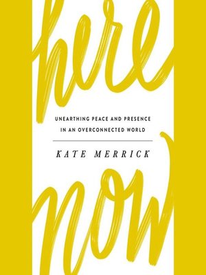 cover image of Here, Now: Unearthing Peace and Presence in an Overconnected World